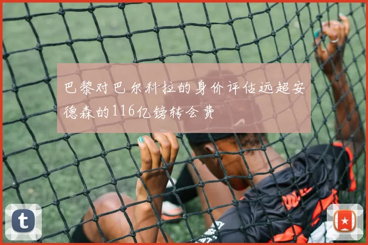 巴黎对巴尔科拉的身价评估远超安德森的116亿镑转会费