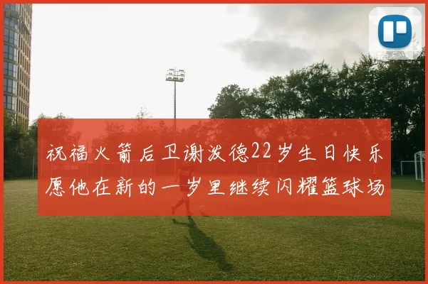 祝福火箭后卫谢泼德22岁生日快乐愿他在新的一岁里继续闪耀篮球场