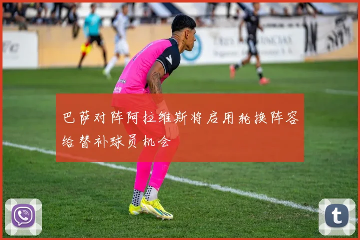 巴萨对阵阿拉维斯将启用轮换阵容给替补球员机会