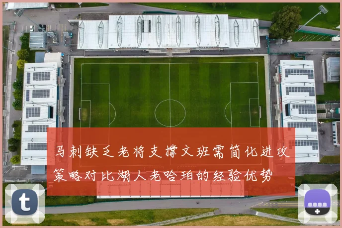 马刺缺乏老将支撑文班需简化进攻策略对比湖人老哈珀的经验优势
